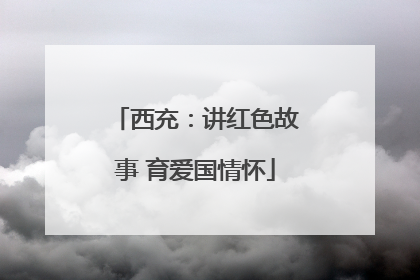西充：讲红色故事 育爱国情怀