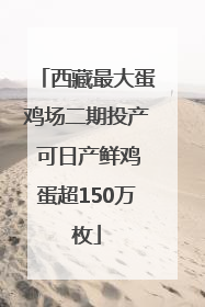 西藏最大蛋鸡场二期投产 可日产鲜鸡蛋超150万枚