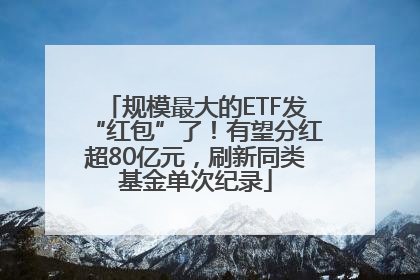 规模最大的ETF发“红包”了！有望分红超80亿元，刷新同类基金单次纪录