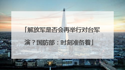 解放军是否会再举行对台军演？国防部：时刻准备着