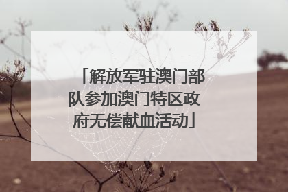 解放军驻澳门部队参加澳门特区政府无偿献血活动