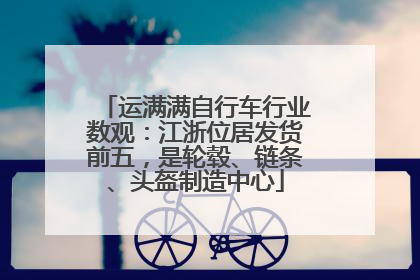 运满满自行车行业数观：江浙位居发货前五，是轮毂、链条、头盔制造中心