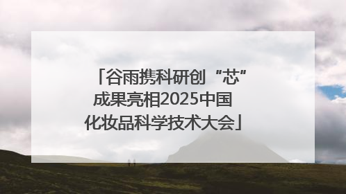 谷雨携科研创“芯”成果亮相2025中国化妆品科学技术大会