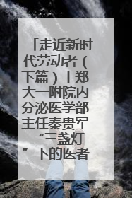 走近新时代劳动者（下篇）丨郑大一附院内分泌医学部主任秦贵军 “三盏灯”下的医者人生