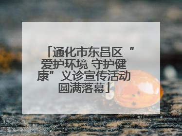 通化市东昌区“爱护环境 守护健康”义诊宣传活动圆满落幕