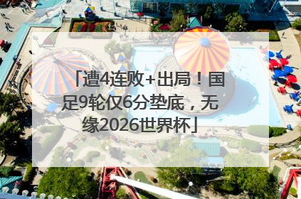 遭4连败+出局！国足9轮仅6分垫底，无缘2026世界杯