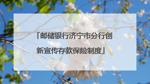 邮储银行济宁市分行创新宣传存款保险制度