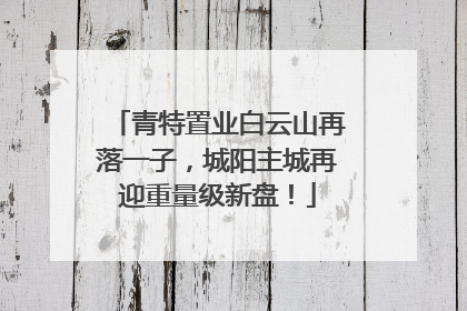 青特置业白云山再落一子，城阳主城再迎重量级新盘！