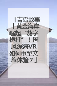 青岛故事丨黄金海岸崛起“数字桅杆”！国风深海VR如何重塑文旅体验？