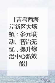 青岛西海岸新区大场镇：多元联动、智治无忧，提升综治中心新效能
