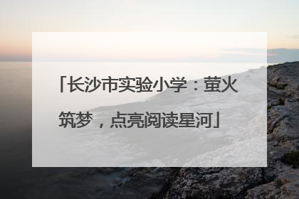 长沙市实验小学：萤火筑梦，点亮阅读星河