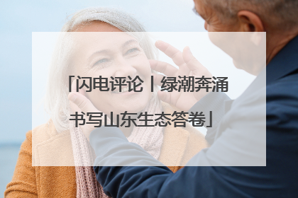 闪电评论丨绿潮奔涌 书写山东生态答卷