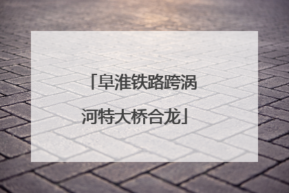 阜淮铁路跨涡河特大桥合龙