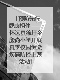 预防先行 健康相伴——怀远县徐圩乡殷尚小学开展夏季校园传染疾病防控主题活动