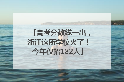 高考分数线一出，浙江这所学校火了！今年仅招182人
