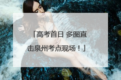 高考首日 多图直击泉州考点现场！
