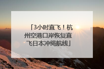 3小时直飞！杭州空港口岸恢复直飞日本冲绳航线