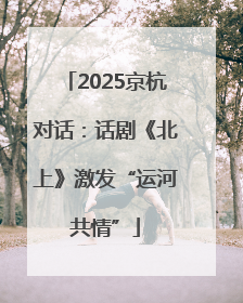 2025京杭对话：话剧《北上》激发“运河共情”