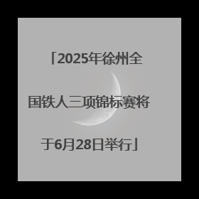2025年徐州全国铁人三项锦标赛将于6月28日举行