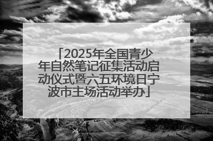 2025年全国青少年自然笔记征集活动启动仪式暨六五环境日宁波市主场活动举办