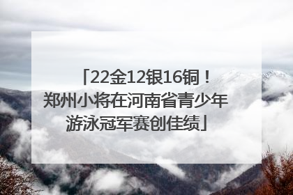 22金12银16铜！郑州小将在河南省青少年游泳冠军赛创佳绩