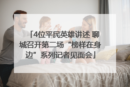 4位平民英雄讲述 聊城召开第二场“榜样在身边”系列记者见面会