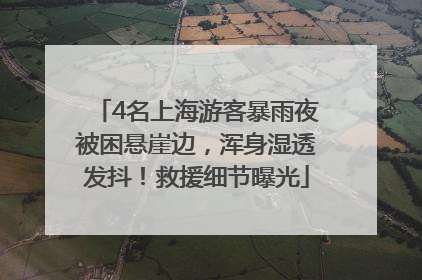 4名上海游客暴雨夜被困悬崖边，浑身湿透发抖！救援细节曝光