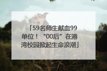 59名师生献血99单位！“00后”在港湾校园掀起生命浪潮