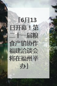 6月13日开幕！第二十一届粮食产销协作福建洽谈会将在福州举办