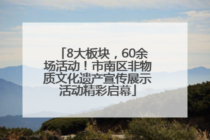8大板块，60余场活动！市南区非物质文化遗产宣传展示活动精彩启幕