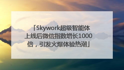 Skywork超级智能体上线后微信指数增长1000倍，引发火爆体验热潮
